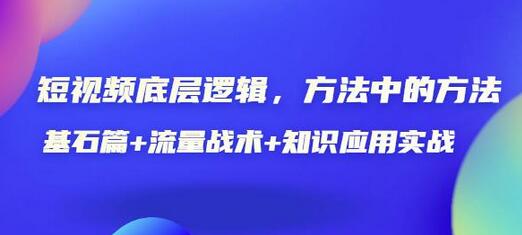 短视频底层逻辑,方法中的方法,基石篇+流量战术+知识应用实战-价值389元-蜗牛学社