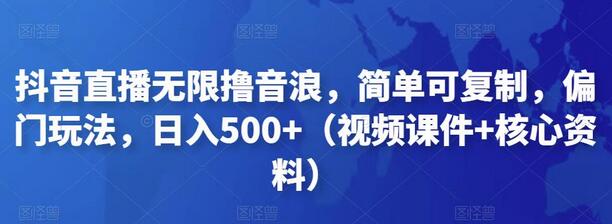 抖音直播无限撸音浪，简单可复制，偏门玩法，日入500+(视频课件+核心资料)