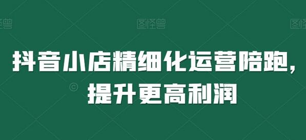 抖音小店精细化运营陪跑,提升更高利润-蜗牛学社