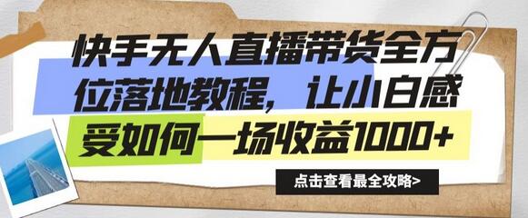 快手无人直播带货全方位落地教程,让小白感受如何一场收益1000+-蜗牛学社