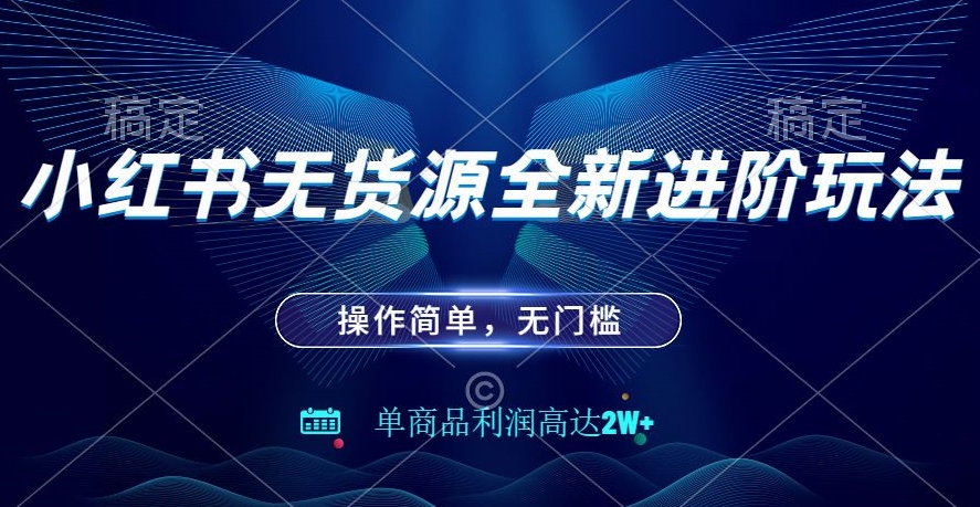 小红书无货源全新进阶玩法,操作简单,单商品利润高达2W+-蜗牛学社