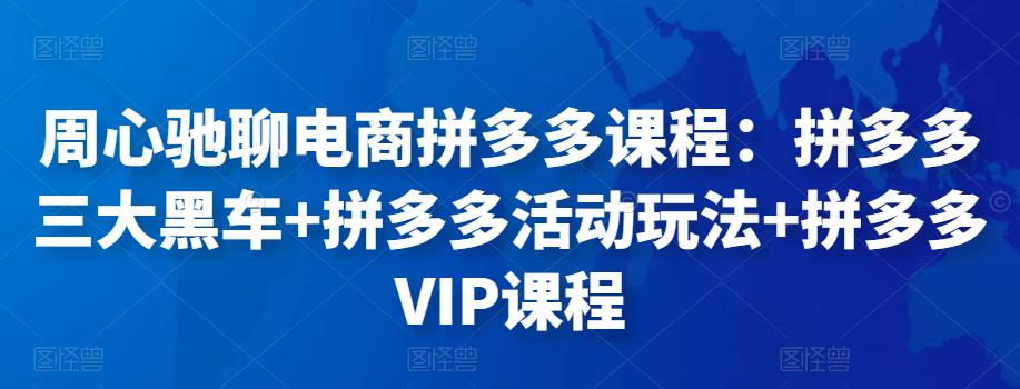 周心驰聊电商拼多多课程:拼多多三大黑车+拼多多活动玩法+拼多多VIP课程-蜗牛学社