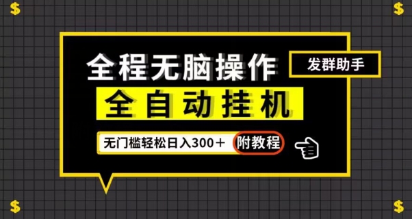 全自动挂JI发群助手，零门槛无脑操作，轻松日入300＋（附渠道）【揭秘】