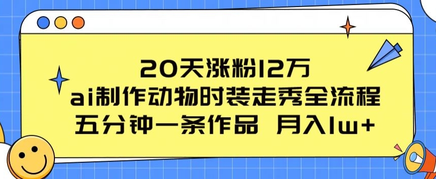 20天涨粉12万,ai制作动物时装走秀全流程,五分钟一条作品,流量大【揭秘】-蜗牛学社