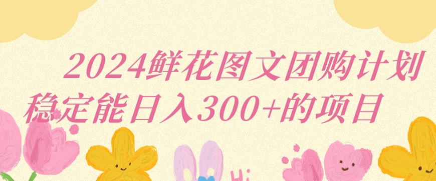 鲜花图文团购计划小白能稳定每日收入三位数的项目【揭秘】-蜗牛学社