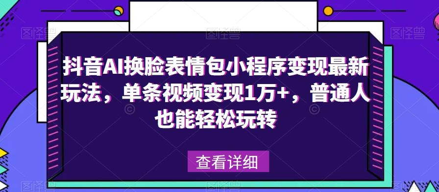 抖音AI换L表情包小程序变现最新玩法，单条视频变现1万+，普通人也能轻松玩转！