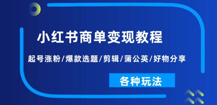 小红书商单变现教程:起号涨粉/爆款选题/剪辑/蒲公英/好物分享/各种玩法-蜗牛学社