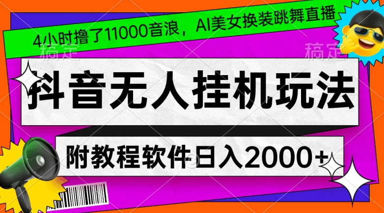 4小时撸了1.1万音浪，AI美女换装跳舞直播，抖音无人挂JI玩法，对新手小白友好，附教程和软件【揭秘】