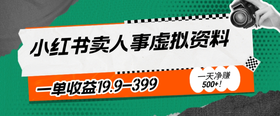 蓝海冷门项目，小红书卖人事虚拟资料，一单收益19.9-399，一天净赚500+！