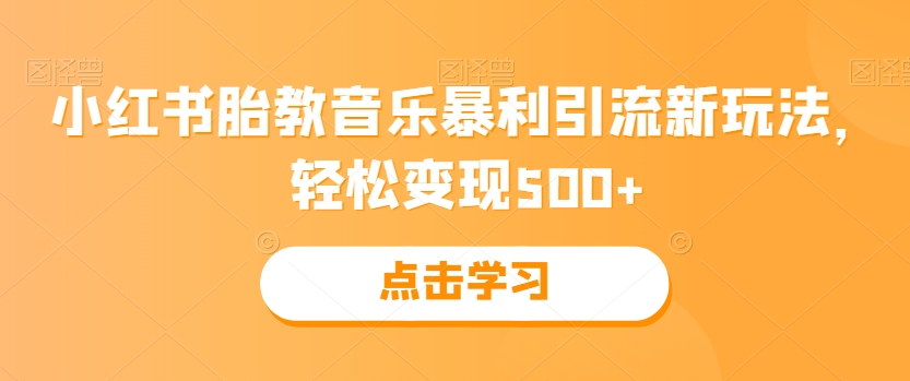 小红书胎教音乐暴利引流新玩法,轻松变现500+-蜗牛学社