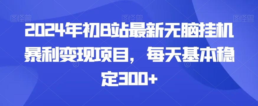 2024年初B站最新无脑挂JI暴利变现项目，每天基本稳定300+