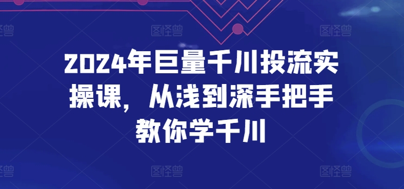 2024年巨量千川投流实操课,从浅到深手把手教你学千川-蜗牛学社