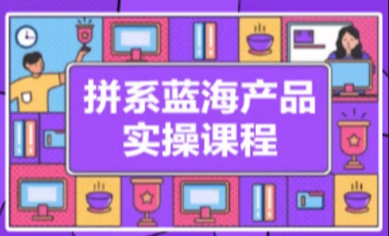 拼系冷门蓝海产品实操课程,从注册店铺到选品上架到流量维护环环相扣-蜗牛学社