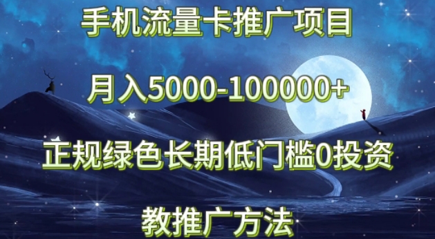 手机流量卡推广项目月入5000-100000+，正规绿色长期，低门槛0投入，教推广方法