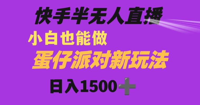 快手最新半无人直播蛋仔派对日入1500+小白也能操作-蜗牛学社