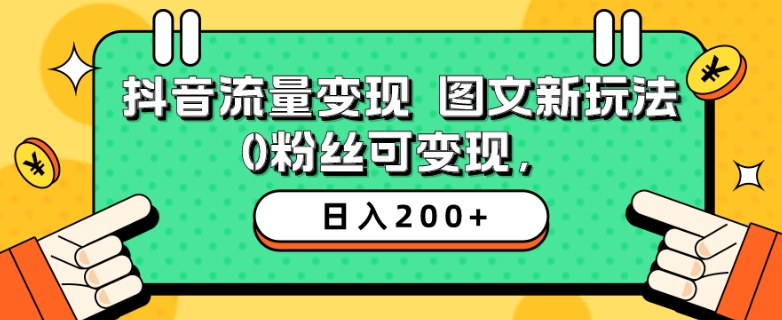 抖音流量变现，图文新玩法，0粉丝可变现，日入200+
