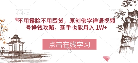不用露脸不用囤货，原创佛学禅语视频号挣钱攻略，新手也能月入 1W+