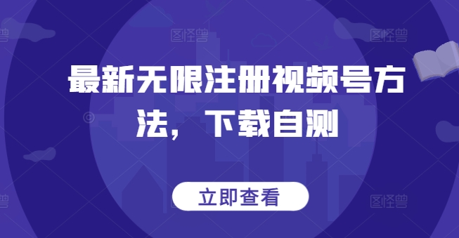 最新无限注册视频号方法,下载自测-蜗牛学社