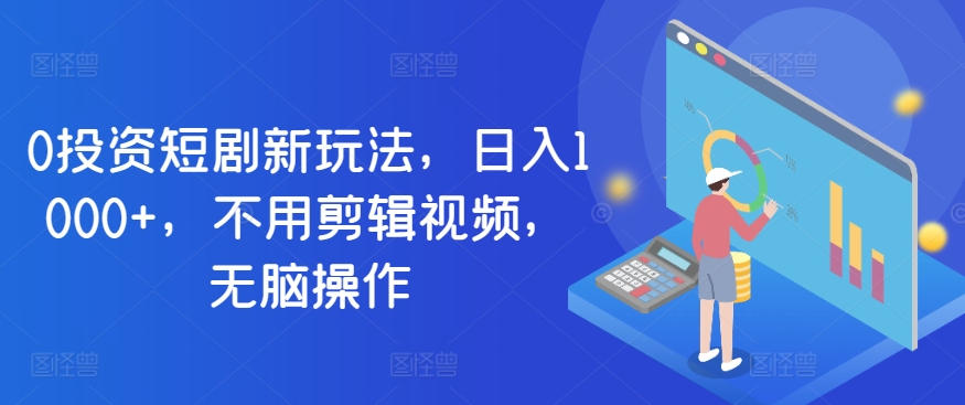 0投入短剧新玩法，日入1000+，不用剪辑视频，无脑操作