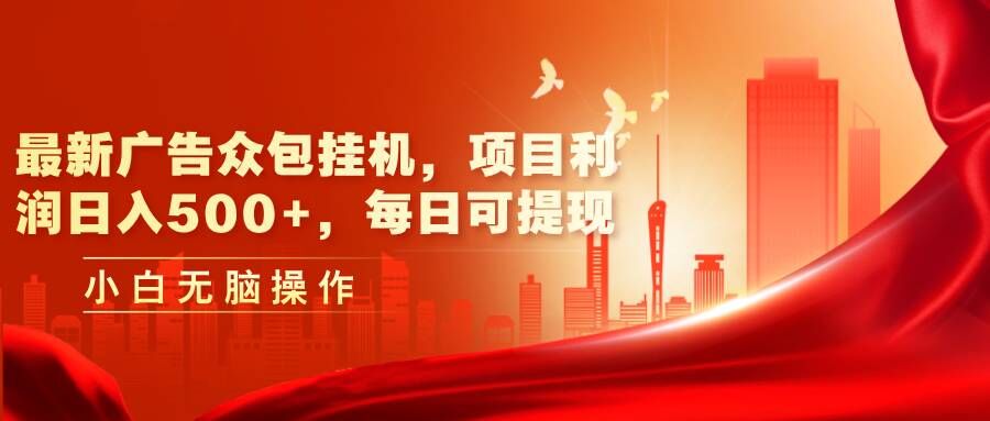 最新广告众包挂JI：日入几张+利润，每日可轻松提现