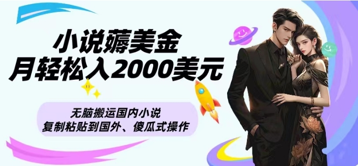 小说薅美金月轻松入2000美元项目、无脑搬运国内小说复制粘贴到国外、傻瓜式操作-蜗牛学社
