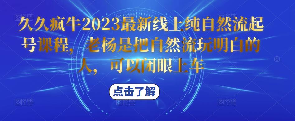 久久疯牛2023最新线上纯自然流起号课程,老杨是把自然流玩明白的人,可以闭眼上车-蜗牛学社
