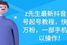Z先生最新抖音美女号起号教程,快速十万粉,一部手机就可以操作-蜗牛学社