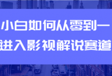 教你短视频赚钱玩法之小白如何从0到1快速进入影视解说赛道-蜗牛学社