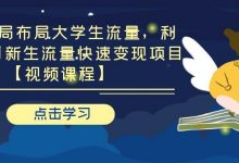 引流布局布局大学生流量,利用 6-9 月新生流量快速变现项目-蜗牛学社