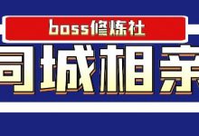 BOSS 修炼社年赚百万同城相亲项目,这个项目依然很赚钱-蜗牛学社