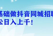 零基础做抖音同城招聘号轻松日入上千!-蜗牛学社