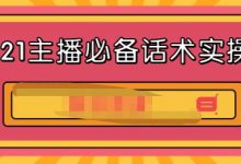2021主播必备话术实操课,33节课覆盖直播各环节必备话术-蜗牛学社