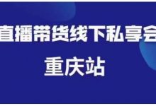 尹晨·直播带货线下私享会重庆站,内容很干货价值999元-蜗牛学社