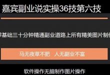 嘉宾副业说实操36技第六技:零基础三十分钟精通副业道路上所有的图片制作-蜗牛学社