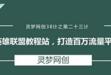 灵梦网创38计之第二十三计:英雄联盟教程站,打造百万流量平台-蜗牛学社