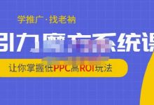 老衲·引力魔方系统课,让你掌握低PPC高ROI玩法,价值299元-蜗牛学社
