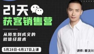 蔡汶川21天获客销售营,从陌生到成交的微信经营术,带你破解微信的获客与变现-蜗牛学社
