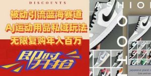 被动引流蓝海赛道,AJ运动用品私域玩法,无限复购年入百万-蜗牛学社