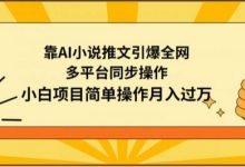 靠AI小说推文引爆全网,多平台同步操作,小白项目简单操作月入过万-蜗牛学社