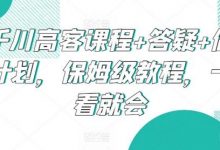 千川高客课程+答疑+做计划,保姆级教程,一看就会-蜗牛学社