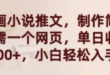 漫画小说推文,制作简单只需一个网页,单日收益2000+,小白轻松入手-蜗牛学社