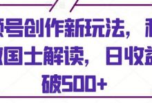 视频号创作新玩法,利用AI做国士解读,日收益突破500+-蜗牛学社