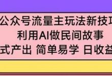 公众号流量主玩法新技巧，利用AI做民间故事 ，无脑式产出，简单易学，日收益300+-蜗牛学社