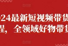 2024最新短视频带货课程,全领域好物带货-蜗牛学社