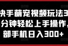 抖音快手萌宠视频玩法3.0.小白10分钟轻松上手操作,一部手机日入300+-蜗牛学社