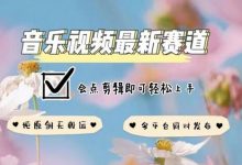 音乐视频赛道最新玩法,纯原创不违规,可所有平台同时发布,会点剪辑即可轻松拿捏-蜗牛学社