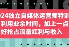 2024独立自媒体运营师特训营,利用业余时间,加上一点爱好抢占流量红利与收入-蜗牛学社