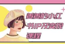 姜姜的小红书IP及变现课程,姜姜小红书2024-蜗牛学社