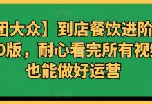 【美团大众】到店餐饮进阶运营课3.0版,耐心看完所有视频你也能做好运营-蜗牛学社