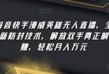 抖音快手漫威英雄无人直播,全新防封技术,解放双手真正躺赚,轻松月入万元-蜗牛学社